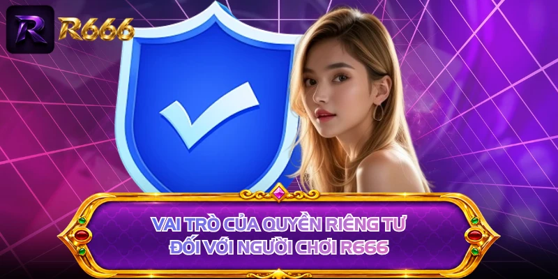 Vai trò của quyền riêng tư đối với người chơi R666 